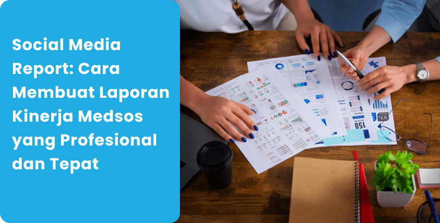 Social Media Report_ Cara Membuat Laporan Kinerja Medsos yang Profesional dan Tepat